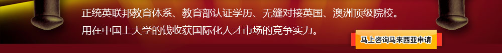 馬來(lái)西亞：正統(tǒng)英聯(lián)邦教育體系、教育部認(rèn)證學(xué)歷、無(wú)縫對(duì)接英國(guó)、澳洲頂級(jí)院校。用在中國(guó)上大學(xué)的錢收獲國(guó)際化人才市場(chǎng)的競(jìng)爭(zhēng)實(shí)力。