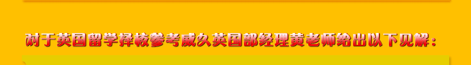 威久英國部經(jīng)理黃老師對英國留學(xué)擇校給出的見解。