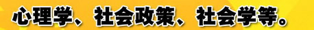 心理學(xué)、社會(huì)政策、社會(huì)學(xué)等。