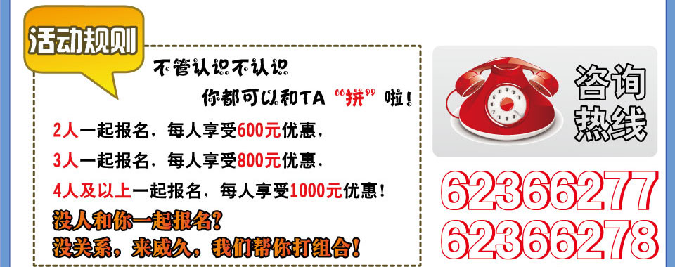 活動規(guī)則 不管認(rèn)識不認(rèn)??你都可以和TA 拼啦??2人一起報(bào)名，每人享受600元優(yōu)惠，3人一起報(bào)名，每人享受800元優(yōu)惠，4人及以上一起報(bào)名，每人享受1000元優(yōu)惠！電話??531-86931867??8 