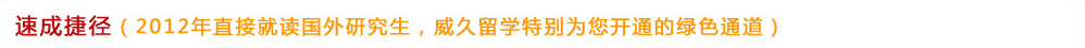 速成捷徑（2012年直接就讀國(guó)外研究生，威久留學(xué)特別為您開(kāi)通的綠色通道）